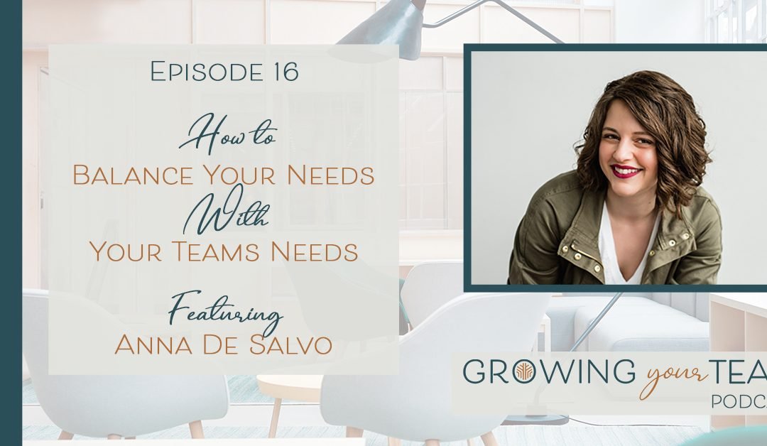 Ep16 – How to Balance Your Needs with Your Team’s Needs with Anna De Salvo