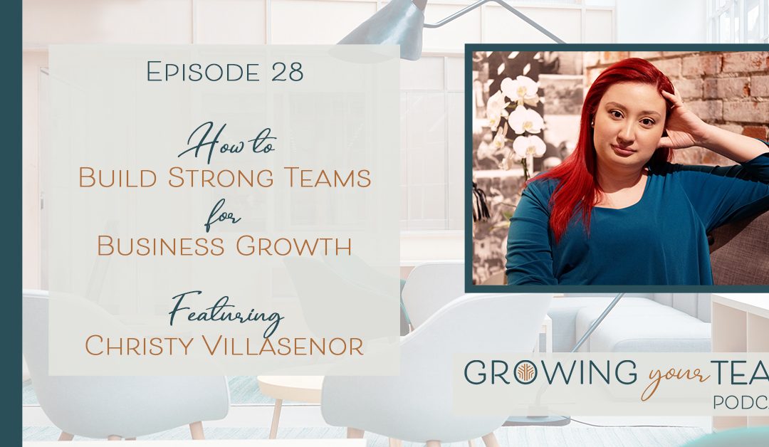 Ep28 – How to Build Strong Teams for Business Growth with Christy Villasenor