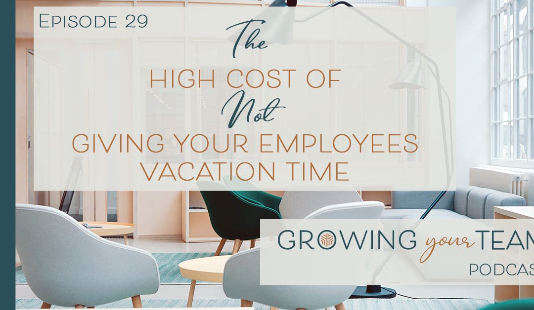 Ep29 – The High Cost of Not Giving Your Employees Vacation Time
