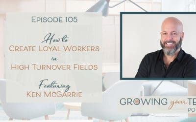 Ep105 – How to Create Loyal Workers in High Turnover Fields with Ken McGarrie