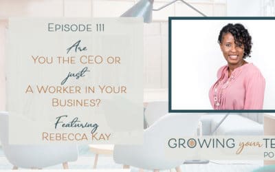 Ep111 – Are You the CEO or Just a Worker in Your Business? Rebecca Kay