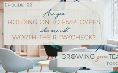 Ep122 – Are You Holding on to Employees Who are Not Worth Their Paycheck?