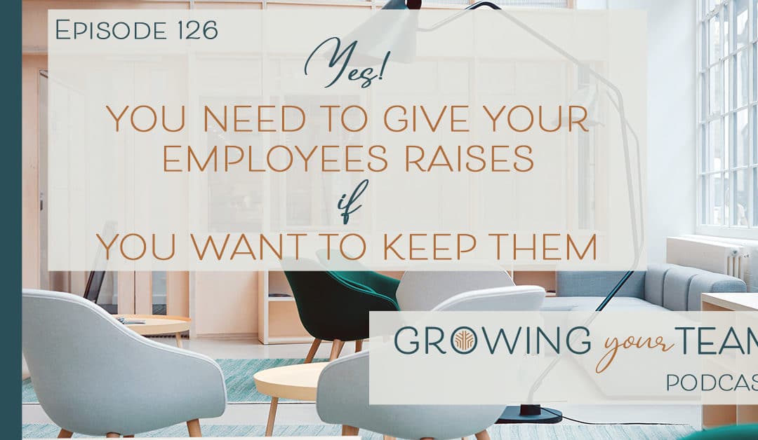 Ep126 – Yes! You Need to Give Your Employees Raises if You Want to Keep Them