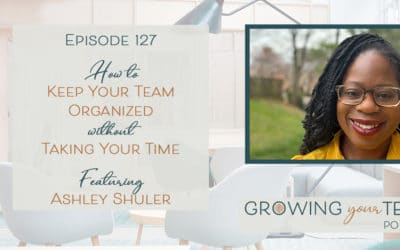Ep127 – How to Keep Your Team Organized Without Taking Your Time with Ashley Shuler
