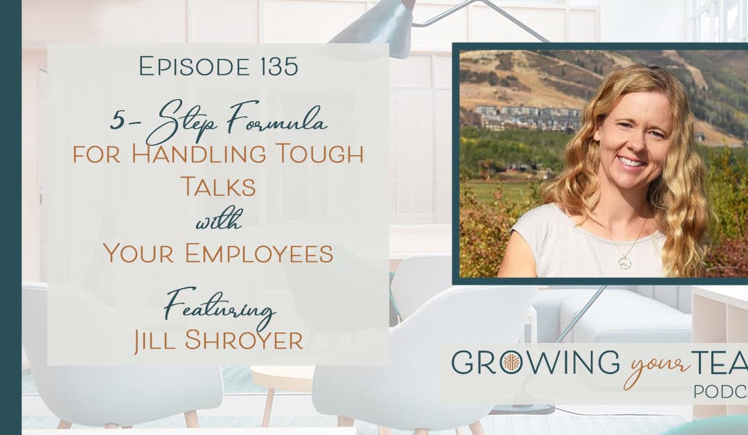 Ep135 – 5-Step Formula for Handling Tough Talks with Your Employees with Jill Shroyer