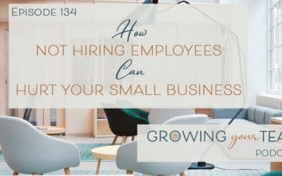 Ep134 – How Not Hiring Employees Can Hurt Your Small Business