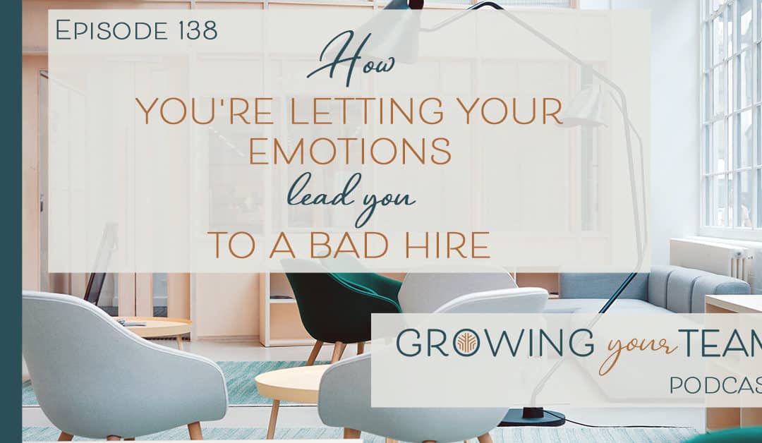 Ep138 – How You’re Letting Your Emotions Lead You to a Bad Hire