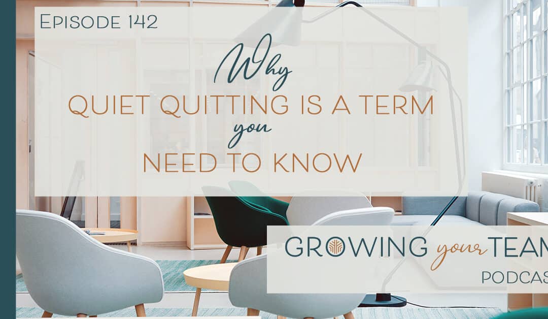 Ep142 – Why Quiet Quitting is a Term You Need to Know