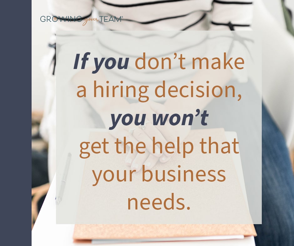 If you don't make a hiring decision you won't get the help that your business needs