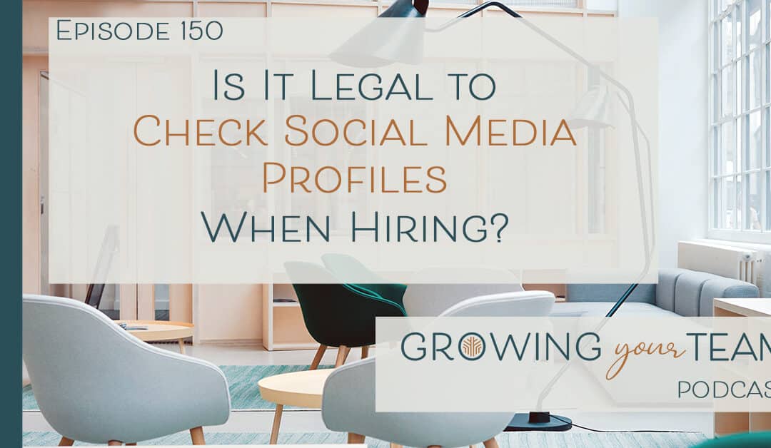 Ep150 – Is It Legal to Check Social Media Profiles When Hiring?
