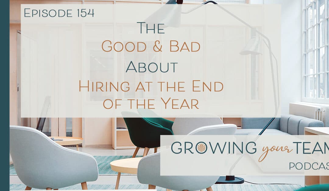 Ep154 – The Good and Bad About Hiring at the End of the Year