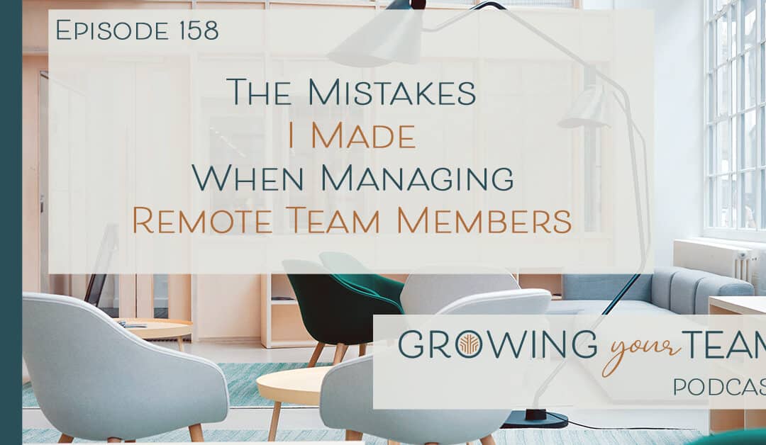 Ep158 – The Mistakes I Made When Managing Remote Team Members