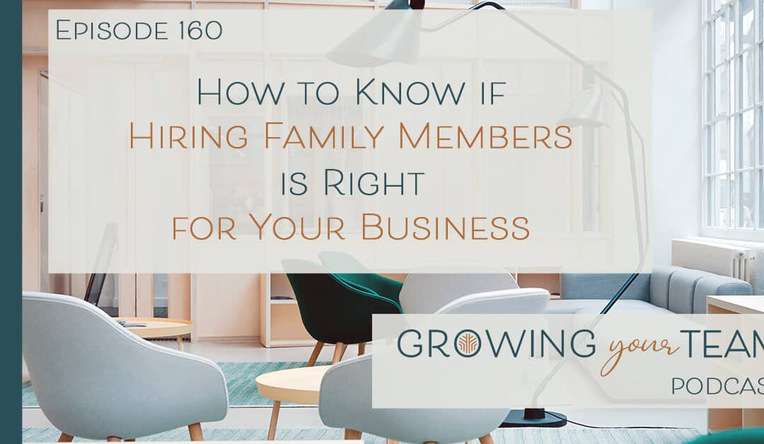 Ep160 – How to Know if Hiring Family Members is Right for Your Business