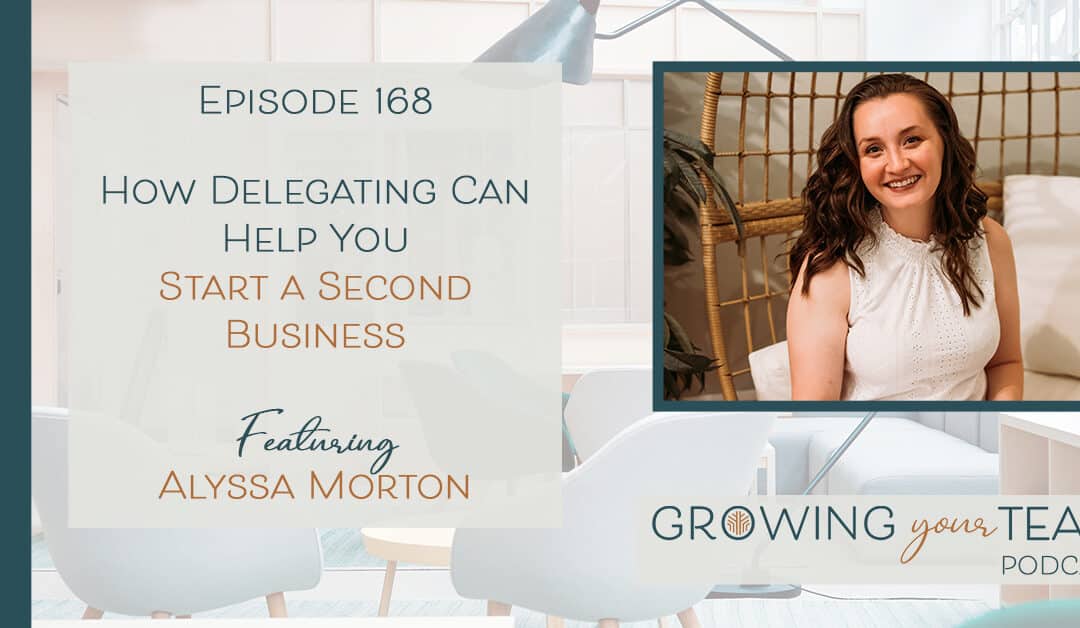 Ep168 – How Delegating Can Help You Start a Second Business Without Working More Hours with Alyssa Morton