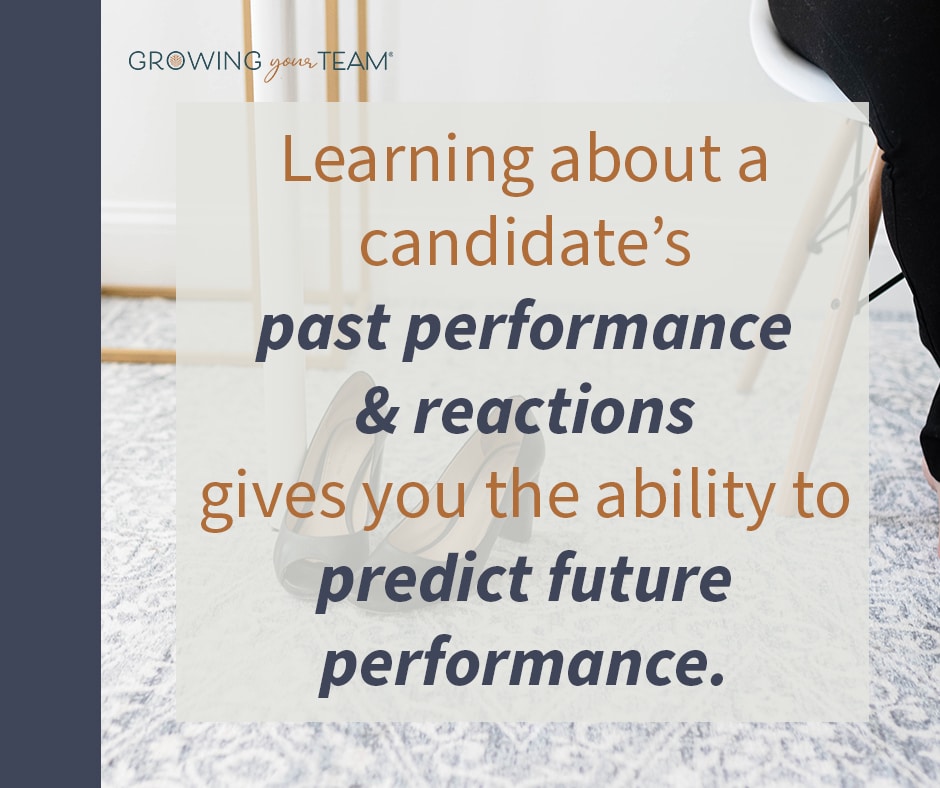 Learning about a candidate's past performance and reactions gives you the ability to predict future performance. 