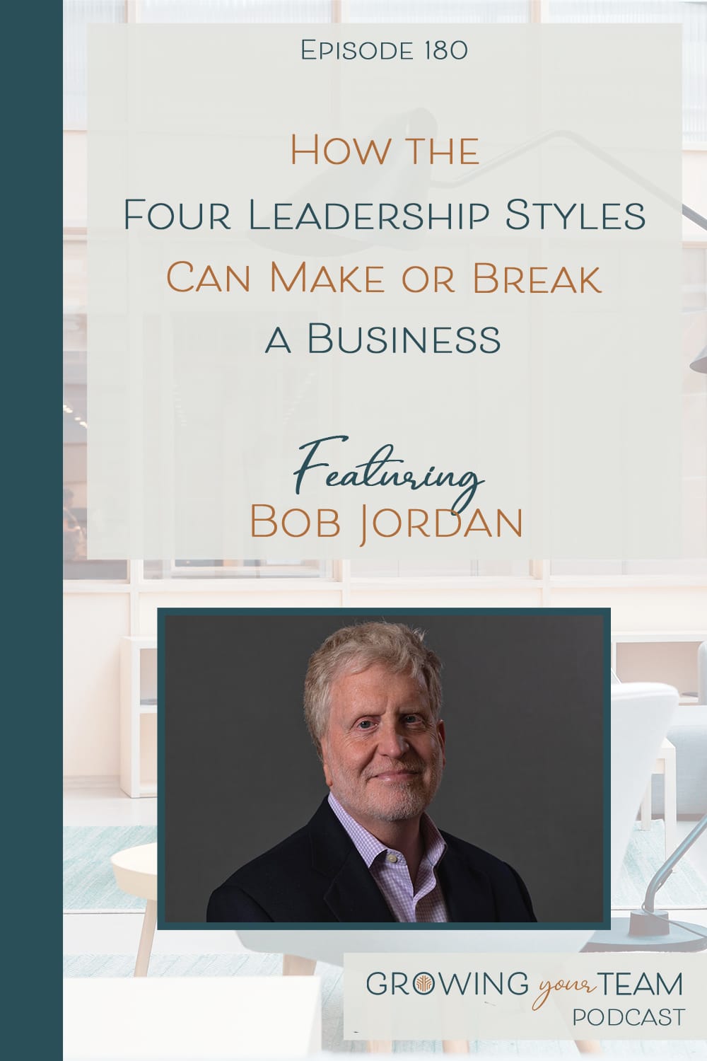 Bob Jordan, How the Four Leadership Styles Can Make or Break a Business, Growing Your Team Podcast, Jamie Van Cuyk, Small Business