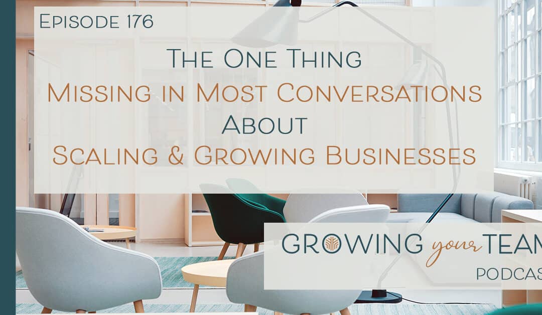 Ep176 – The One Thing Missing in Most Conversations About Scaling and Growing Businesses