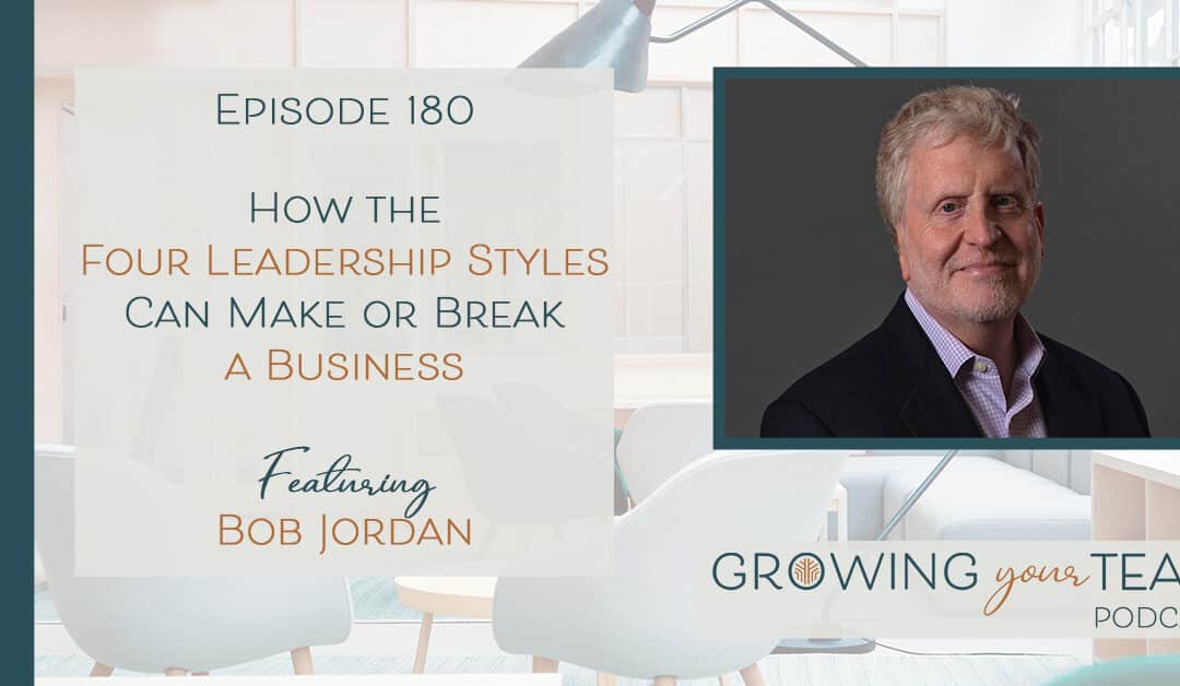 Ep180 – How the Four Leadership Styles Can Make or Break a Business with Bob Jordan