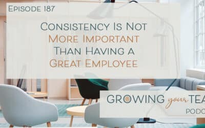 Ep187 – Consistency Is Not More Important Than Having a Great Employee