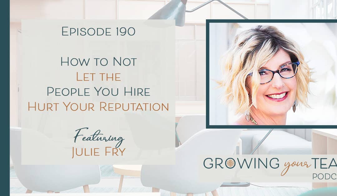 Ep190 – How to Not Let the People You Hire Hurt Your Reputation with Julie Fry 