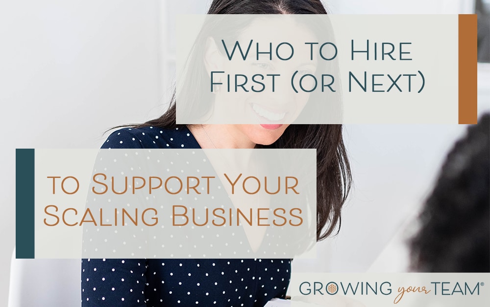 Who to Hire First (or Next) to Support Your Scaling Business