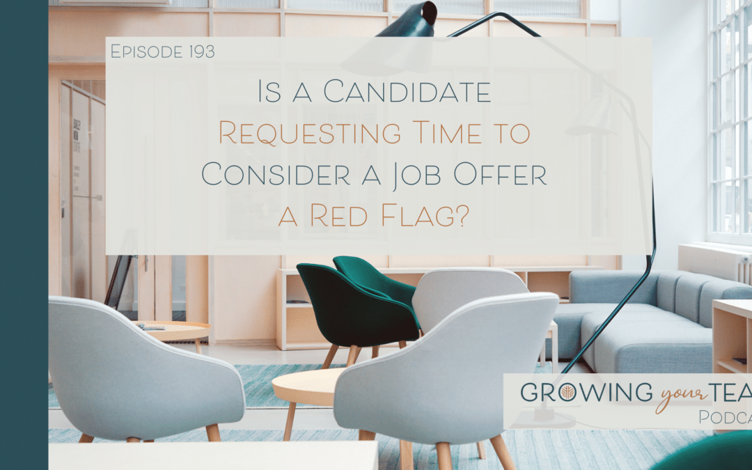 Ep193 – Is a Candidate Requesting Time to Consider a Job Offer a Red Flag