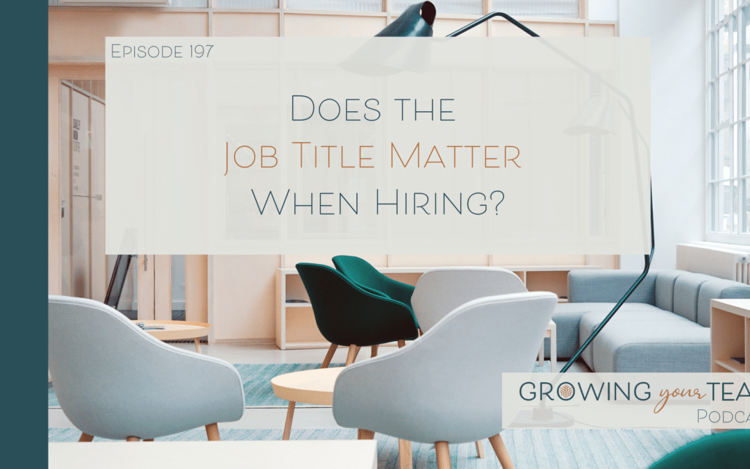 Ep197 – Does the Job Title Matter When Hiring?