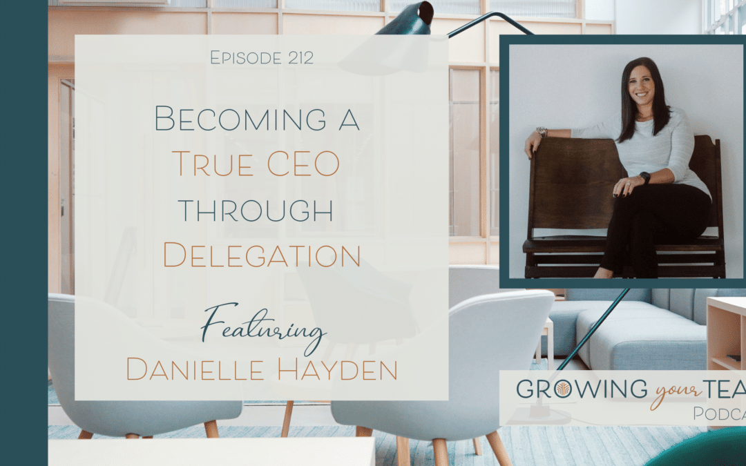 Ep212 – Becoming a True CEO through Delegation with Danielle Hayden