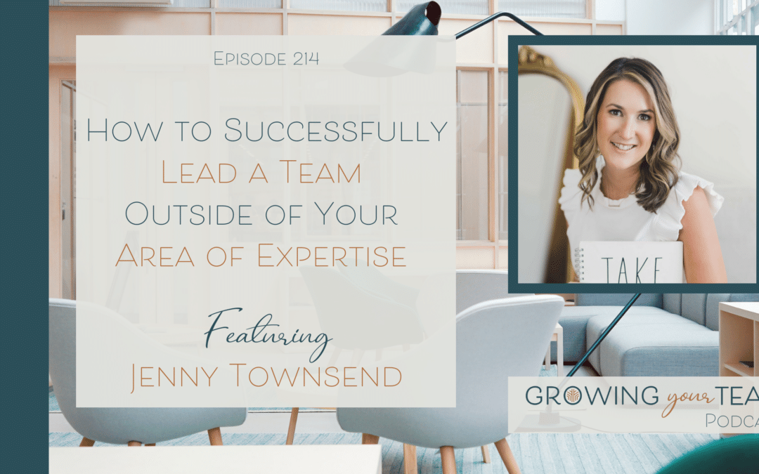 Ep214 – How to Successfully Lead a Team Outside of Your Area of Expertise with Jenny Townsend