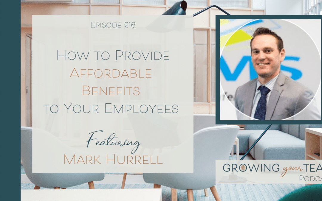 Ep216 – How to Provide Affordable Benefits to Your Employees with Mark Hurrell 