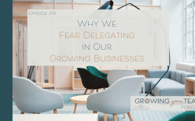 Ep219 – Why We Fear Delegating in Our Growing Businesses
