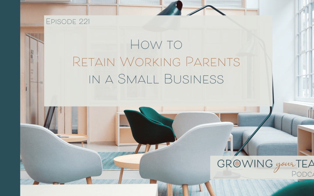 Ep221 – How to Retain Working Parents in a Small Business