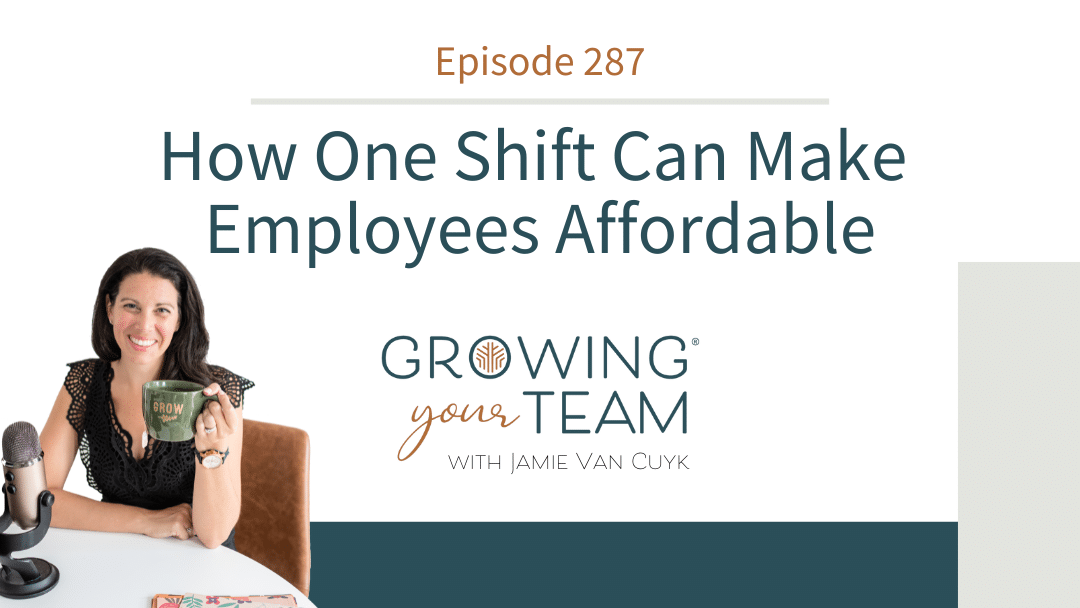 Ep287 – How One Shift Can Make Employees Affordable